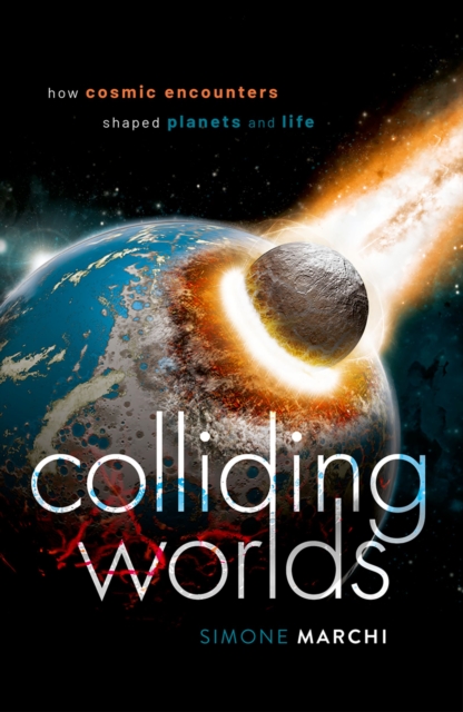 Colliding Worlds : How Cosmic Encounters Shaped Planets and Life, EPUB eBook