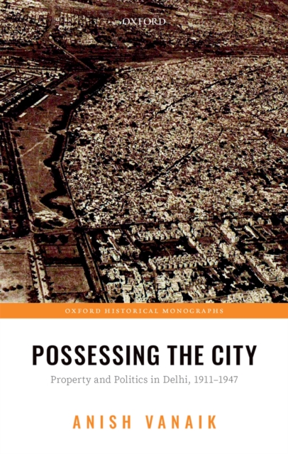 Possessing the City : Property and Politics in Delhi, 1911-1947, PDF eBook