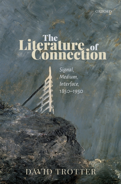 The Literature of Connection : Signal, Medium, Interface, 1850-1950, PDF eBook