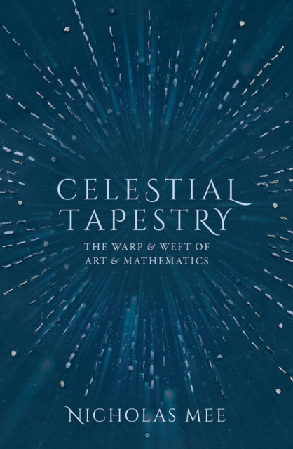 Celestial Tapestry : The Warp and Weft of Art and Mathematics, PDF eBook