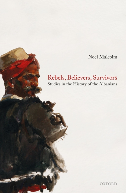 Rebels, Believers, Survivors : Studies in the History of the Albanians, EPUB eBook