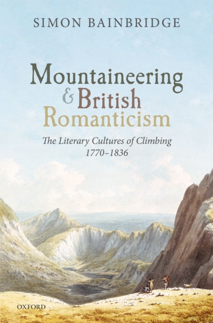 Mountaineering and British Romanticism : The Literary Cultures of Climbing, 1770-1836, PDF eBook