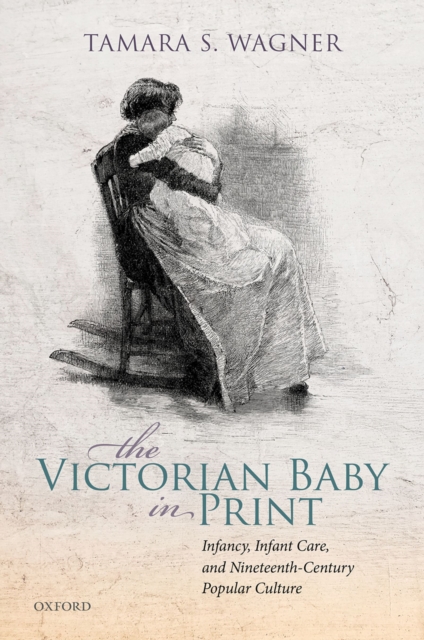 The Victorian Baby in Print : Infancy, Infant Care, and Nineteenth-Century Popular Culture, PDF eBook