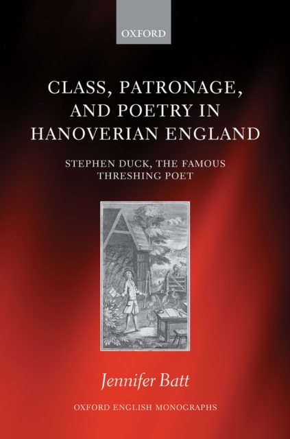 Class, Patronage, and Poetry in Hanoverian England : Stephen Duck, The Famous Threshing Poet, PDF eBook