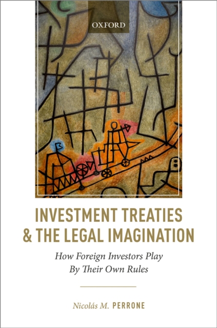 Investment Treaties and the Legal Imagination : How Foreign Investors Play By Their Own Rules, PDF eBook