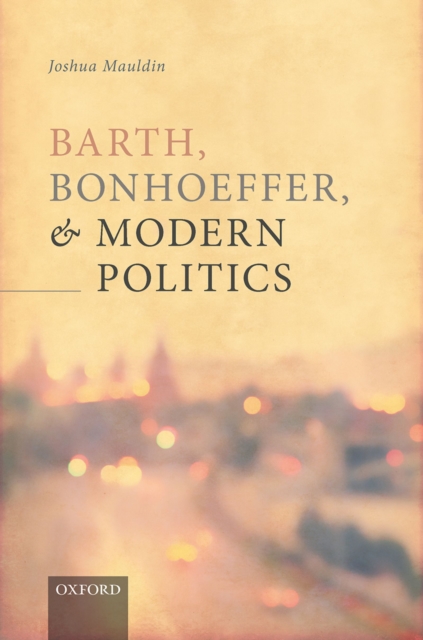 Barth, Bonhoeffer, and Modern Politics, PDF eBook