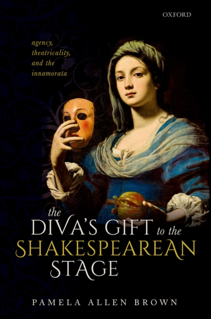 The Diva's Gift to the Shakespearean Stage : Agency, Theatricality, and the Innamorata, EPUB eBook