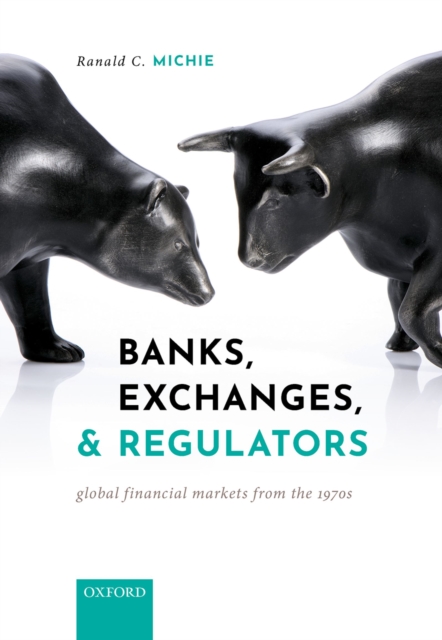 Banks, Exchanges, and Regulators : Global Financial Markets from the 1970s, PDF eBook