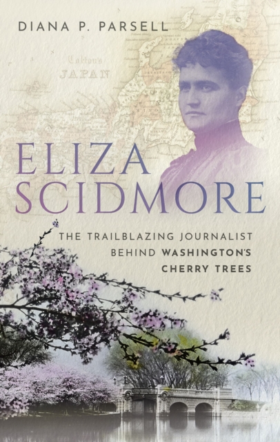 Eliza Scidmore : The Trailblazing Journalist Behind Washington's Cherry Trees, PDF eBook