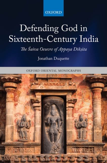 Defending God in Sixteenth-Century India : The ?aiva Oeuvre of Appaya D?k?ita, PDF eBook