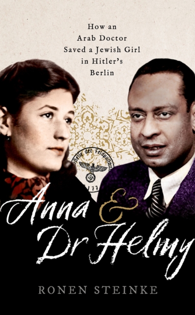 Anna and Dr Helmy : How an Arab Doctor Saved a Jewish Girl in Hitler's Berlin, EPUB eBook