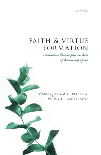 Faith and Virtue Formation : Christian Philosophy in Aid of Becoming Good, EPUB eBook