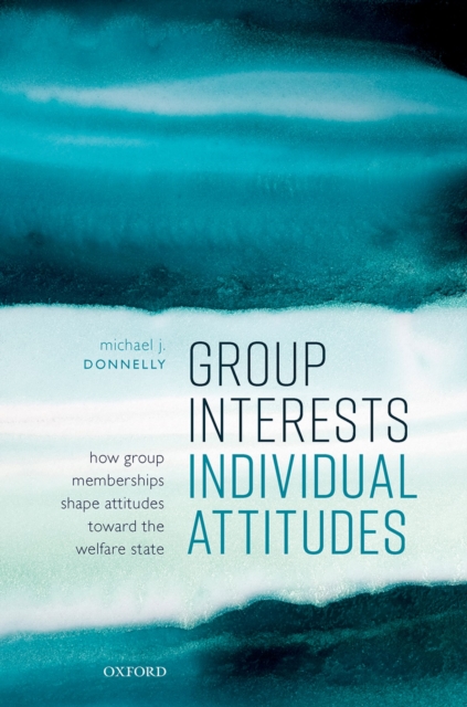 Group Interests, Individual Attitudes : How Group Memberships Shape Attitudes Towards the Welfare State, EPUB eBook