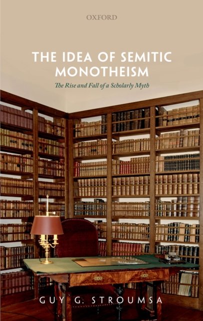 The Idea of Semitic Monotheism : The Rise and Fall of a Scholarly Myth, EPUB eBook