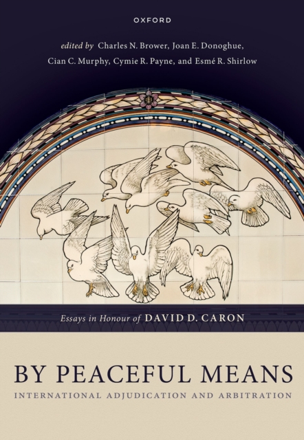 By Peaceful Means : International Adjudication and Arbitration - Essays in Honour of David D. Caron, PDF eBook