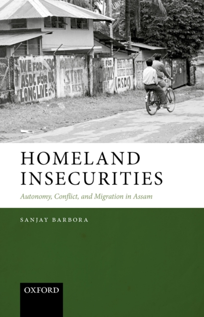 Homeland Insecurities : Autonomy, Conflict, and Migration in Assam, EPUB eBook