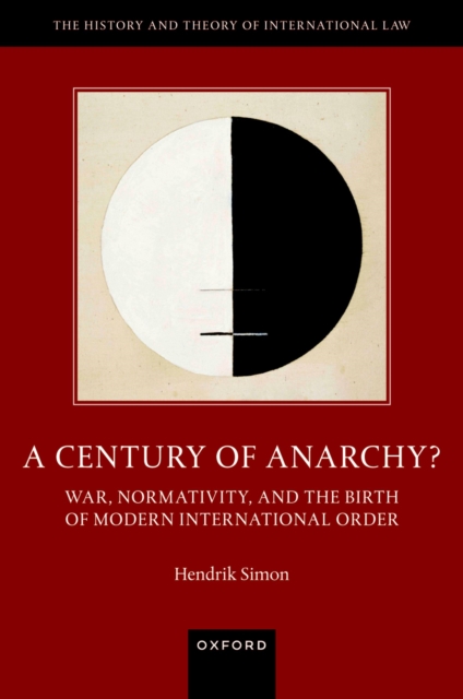 A Century of Anarchy? : War, Normativity, and the Birth of Modern International Order, PDF eBook