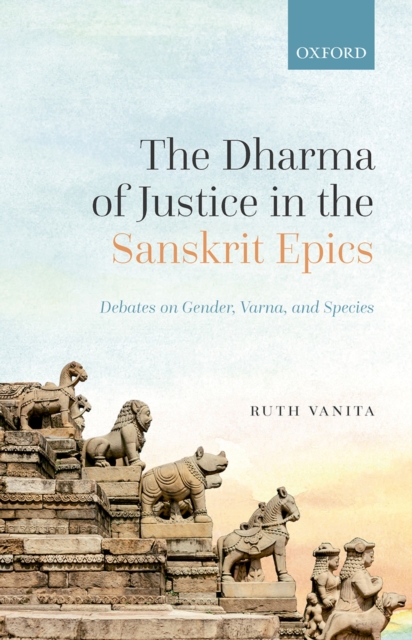 The Dharma of Justice in the Sanskrit Epics : Debates on Gender, Varna, and Species, EPUB eBook