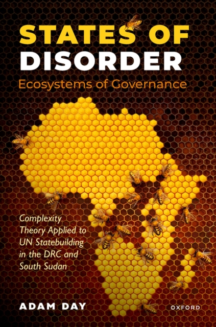 States of Disorder, Ecosystems of Governance : Complexity Theory Applied to UN Statebuilding in the DRC and South Sudan, PDF eBook