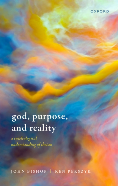 God, Purpose, and Reality : A Euteleological Understanding of Theism, PDF eBook
