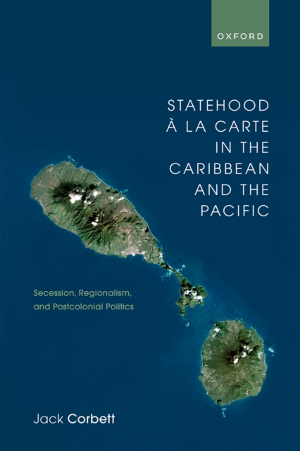 Statehood a la Carte in the Caribbean and the Pacific : Secession, Regionalism, and Postcolonial Politics, PDF eBook