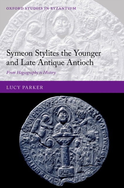 Symeon Stylites the Younger and Late Antique Antioch : From Hagiography to History, EPUB eBook