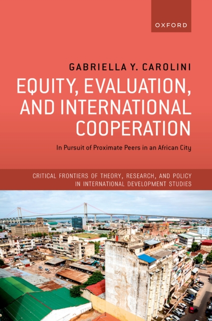 Equity, Evaluation, and International Cooperation : In Pursuit of Proximate Peers in an African City, PDF eBook