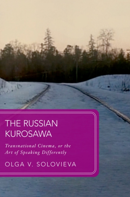 The Russian Kurosawa : Transnational Cinema, or the Art of Speaking Differently, EPUB eBook