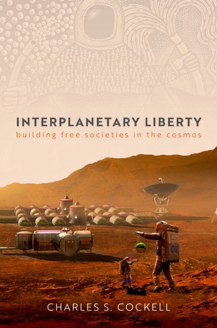 Interplanetary Liberty : Building Free Societies in the Cosmos, EPUB eBook