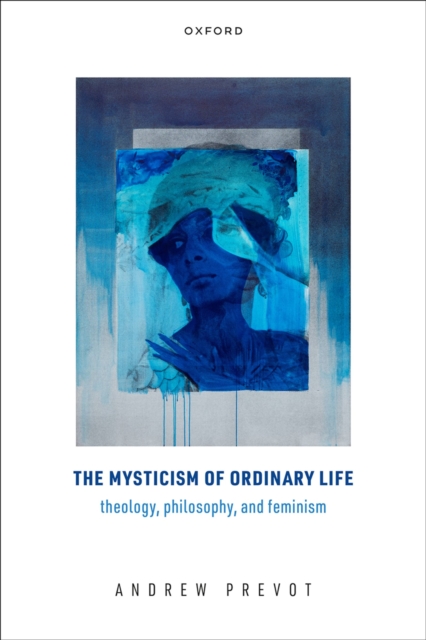 The Mysticism of Ordinary Life : Theology, Philosophy, and Feminism, PDF eBook