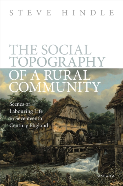 The Social Topography of a Rural Community : Scenes of Labouring Life in Seventeenth Century England, PDF eBook