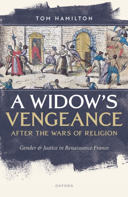 A Widow's Vengeance after the Wars of Religion : Gender and Justice in Renaissance France, PDF eBook