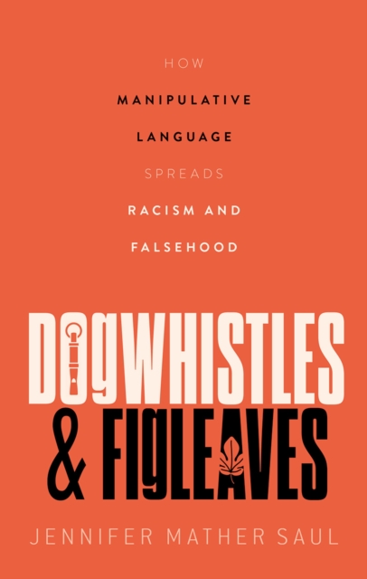 Dogwhistles and Figleaves : How Manipulative Language Spreads Racism and Falsehood, PDF eBook