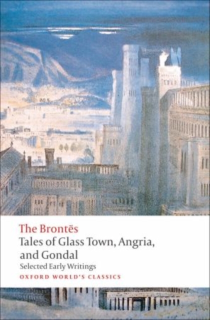 Tales of Glass Town, Angria, and Gondal : Selected Early Writings, Paperback / softback Book