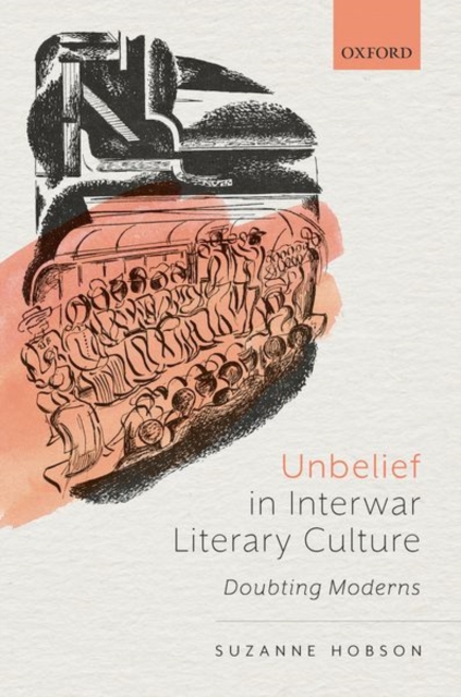Unbelief in Interwar Literary Culture : Doubting Moderns, Hardback Book