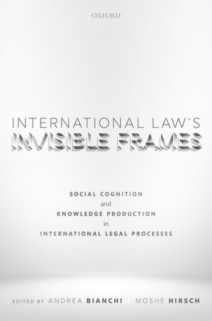 International Law's Invisible Frames : Social Cognition and Knowledge Production in International Legal Processes, Hardback Book