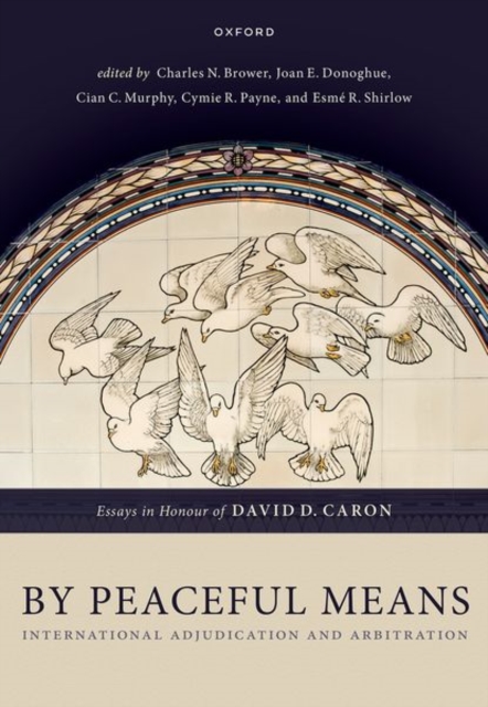 By Peaceful Means : International Adjudication and Arbitration - Essays in Honour of David D. Caron, Hardback Book