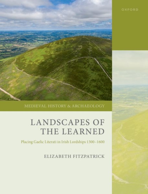 Landscapes of the Learned : Placing Gaelic Literati in Irish Lordships 1300-1600, Hardback Book