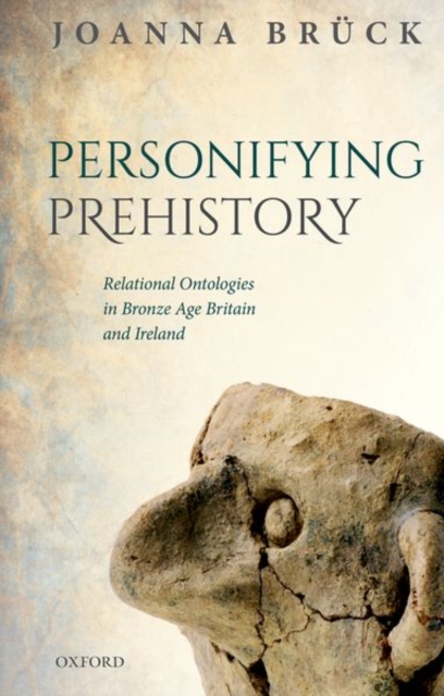 Personifying Prehistory : Relational Ontologies in Bronze Age Britain and Ireland, Paperback / softback Book