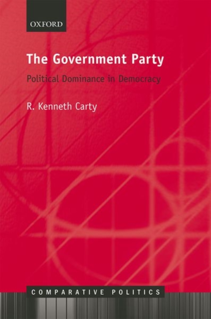 The Government Party : Political Dominance in Democracy, Hardback Book