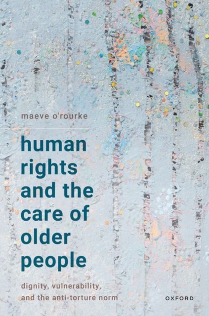 Human Rights and the Care of Older People : Dignity, Vulnerability, and the Anti-Torture Norm, Hardback Book