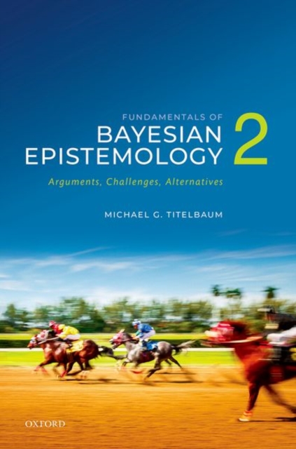 Fundamentals of Bayesian Epistemology 2 : Arguments, Challenges, Alternatives, Paperback / softback Book