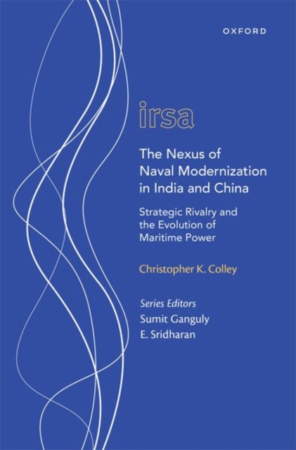 The Nexus of Naval Modernization in India and China : Strategic Rivalry and the Evolution of Maritime Power, Hardback Book