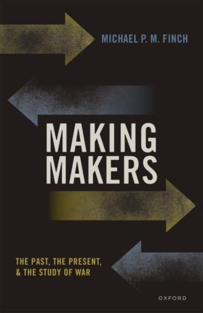 Making Makers : The Past, the Present, and the Study of War, Hardback Book