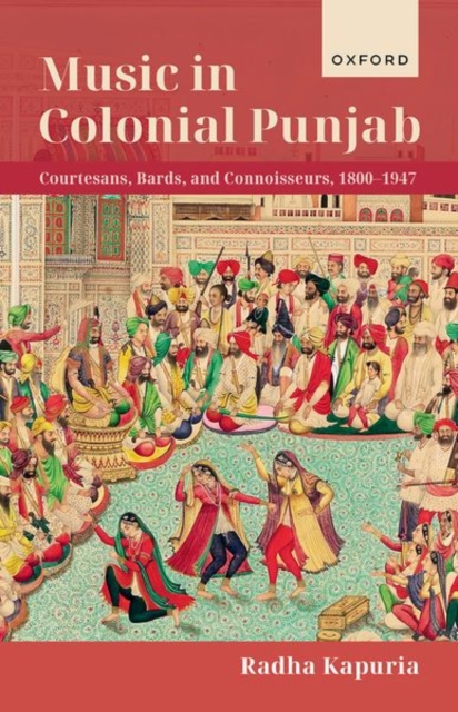 Music in Colonial Punjab : Courtesans, Bards, and Connoisseurs, 1800-1947, Hardback Book