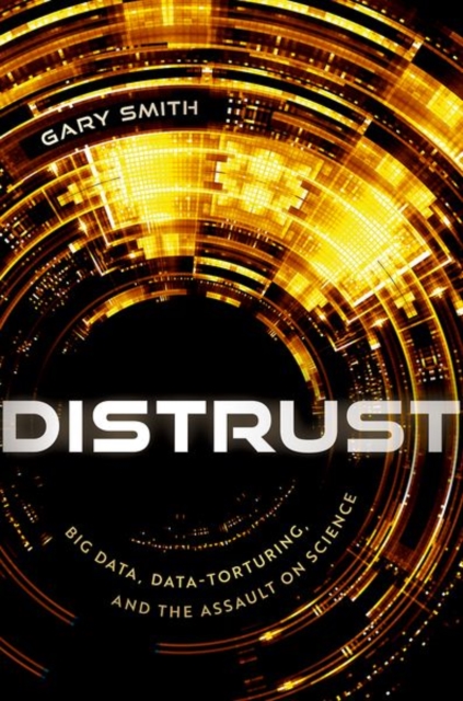 Distrust : Big Data, Data-Torturing, and the Assault on Science, Hardback Book