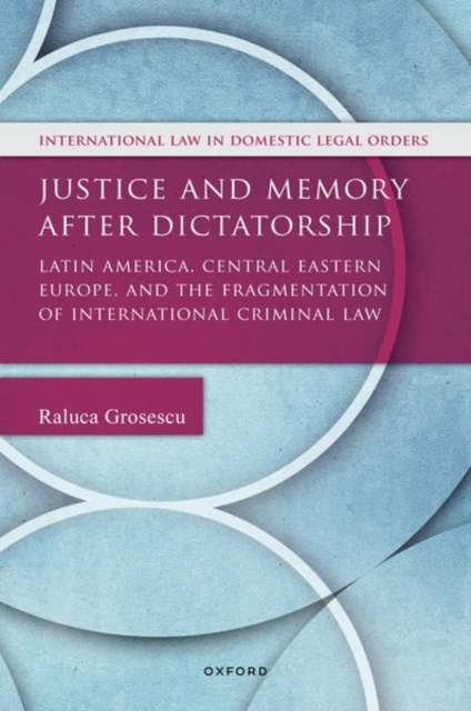 Justice and Memory after Dictatorship : Latin America, Central Eastern Europe, and the Fragmentation of International Criminal Law, Hardback Book