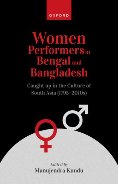 Women Performers in Bengal and Bangladesh : Caught up in the Culture of South Asia (1795-2010s), Hardback Book