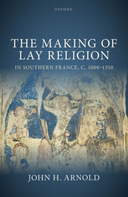 The Making of Lay Religion in Southern France, c. 1000-1350, Hardback Book