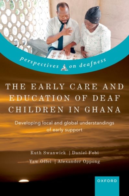 The Early Care and Education of Deaf Children in Ghana : Developing local and global understandings of early support, Hardback Book